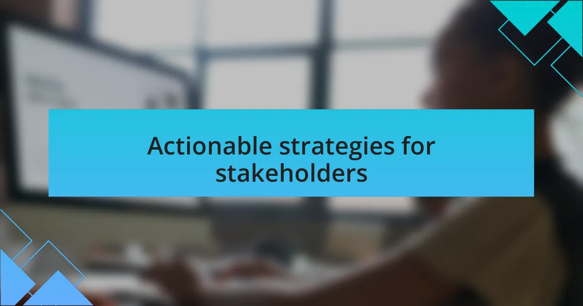 Actionable strategies for stakeholders
