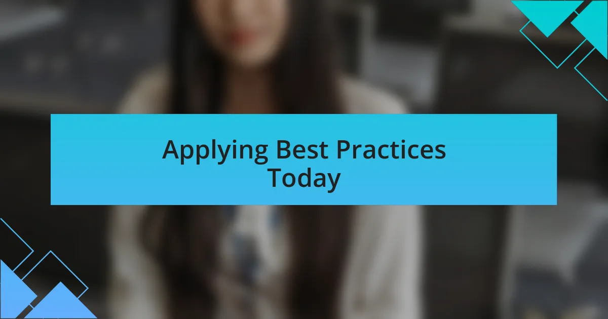 Applying Best Practices Today