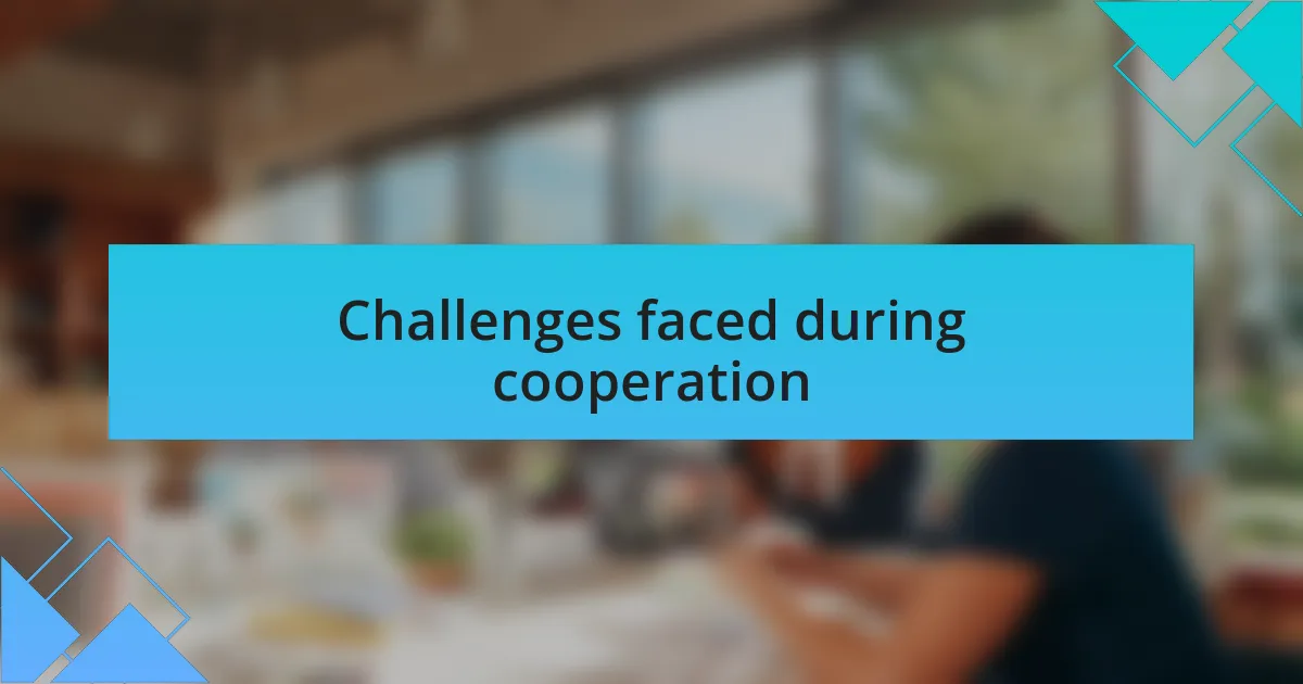 Challenges faced during cooperation
