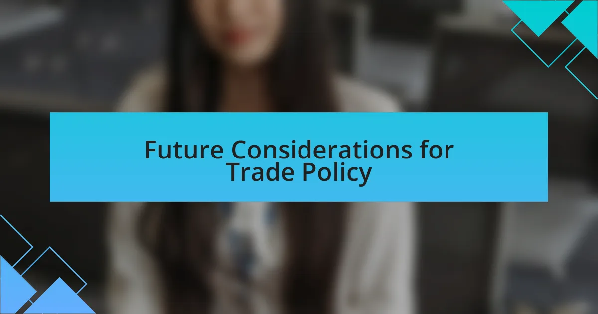 Future Considerations for Trade Policy