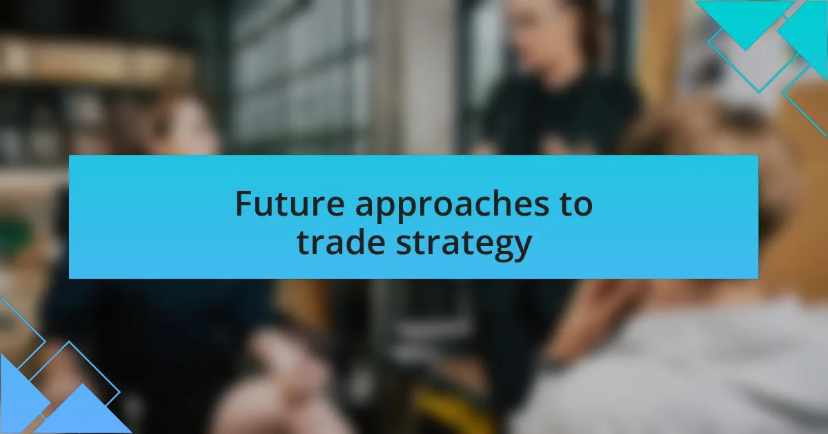 Future approaches to trade strategy