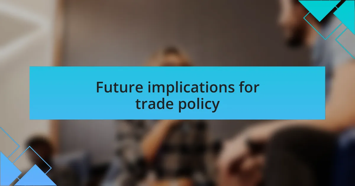 Future implications for trade policy