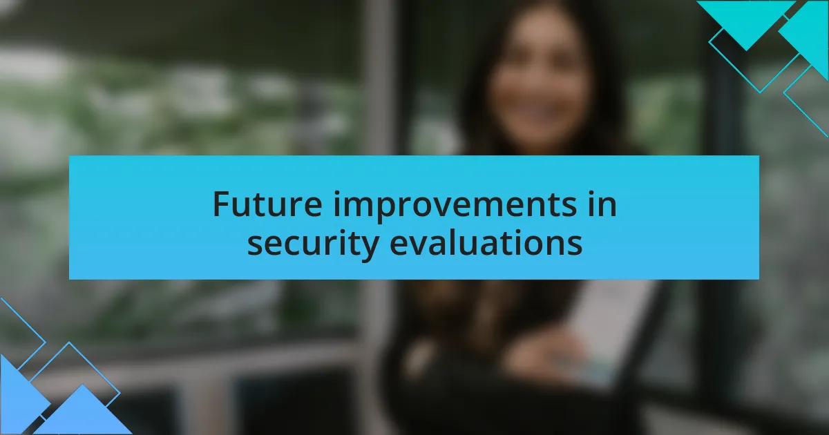 Future improvements in security evaluations
