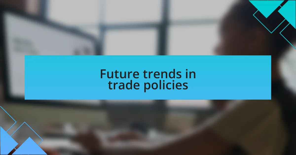 Future trends in trade policies