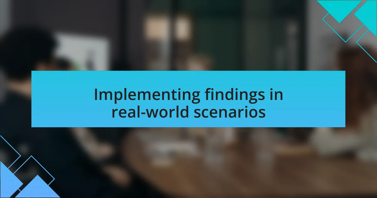 Implementing findings in real-world scenarios