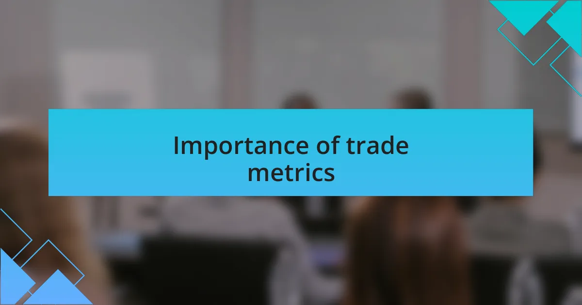 Importance of trade metrics