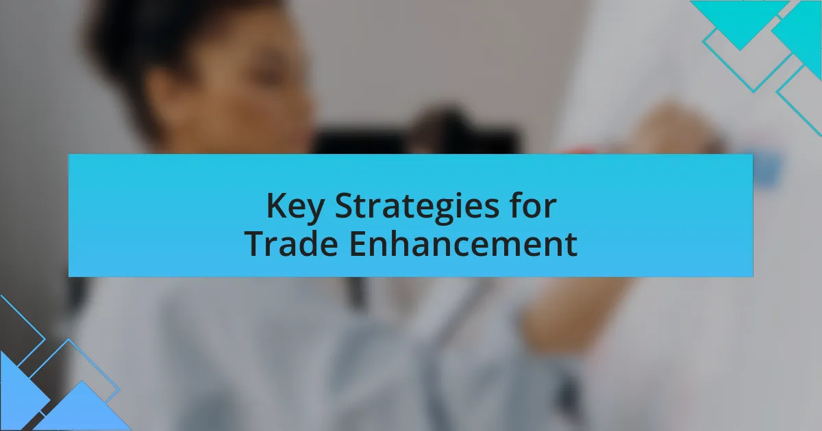 Key Strategies for Trade Enhancement