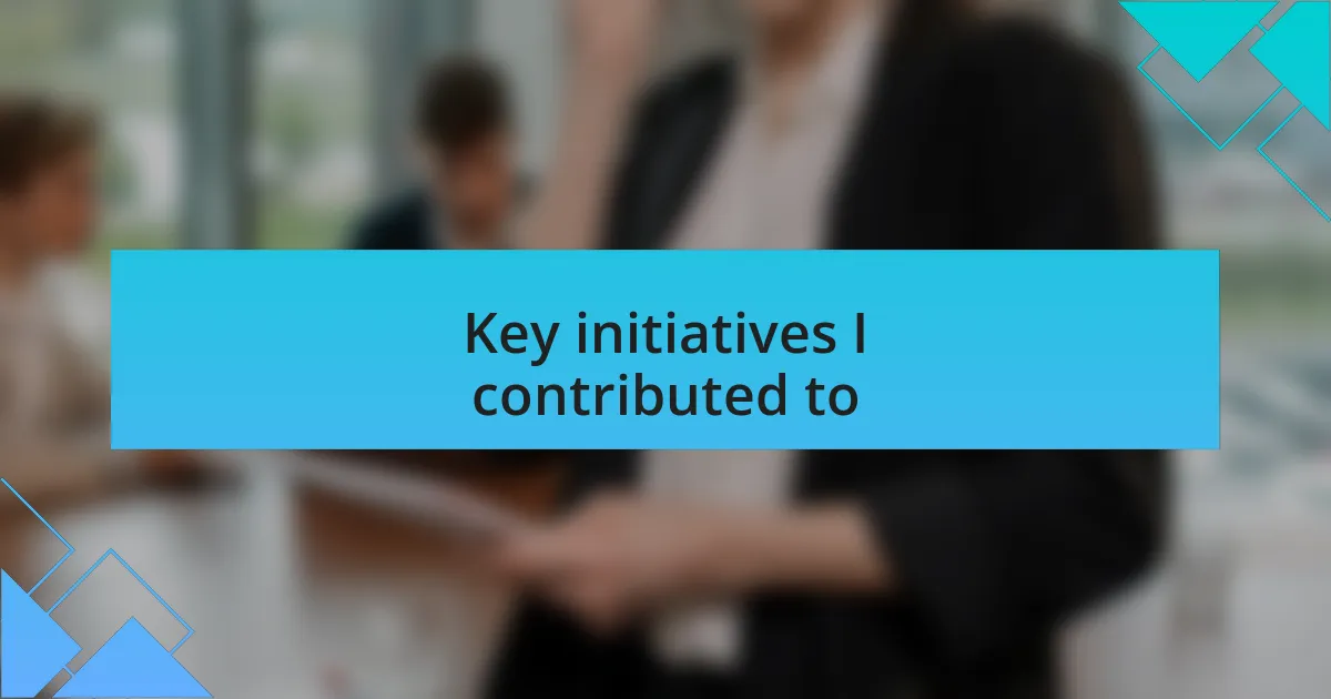 Key initiatives I contributed to
