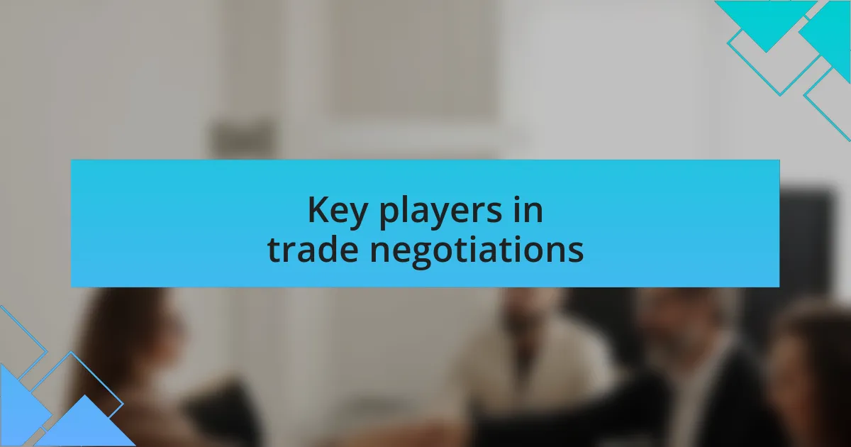 Key players in trade negotiations