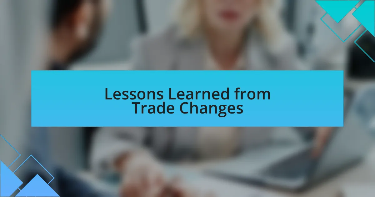 Lessons Learned from Trade Changes