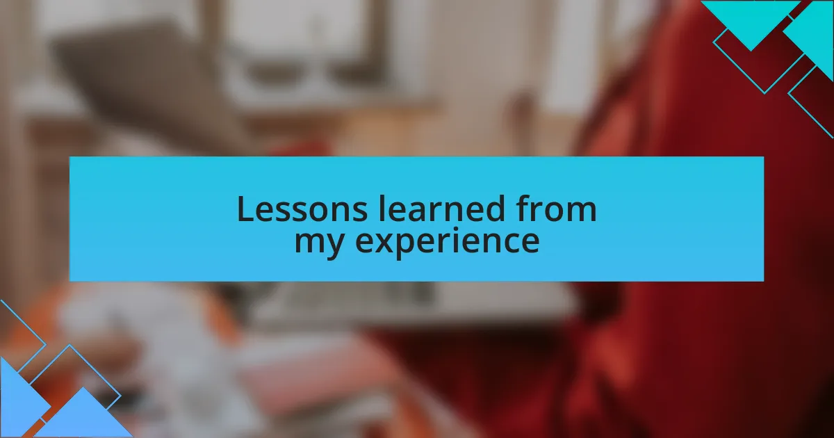 Lessons learned from my experience