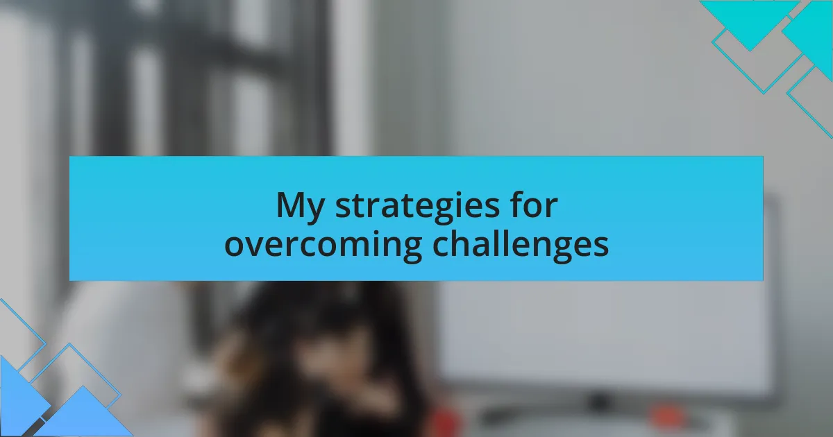 My strategies for overcoming challenges