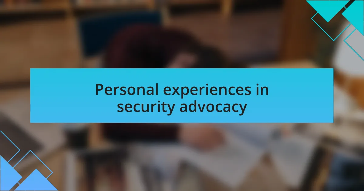 Personal experiences in security advocacy