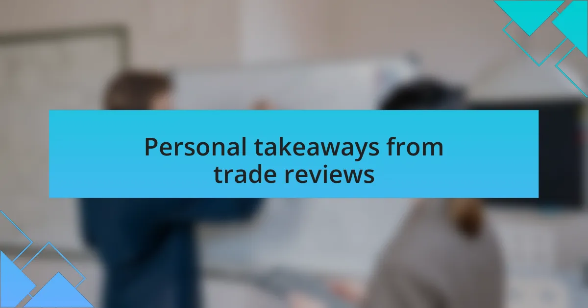 Personal takeaways from trade reviews