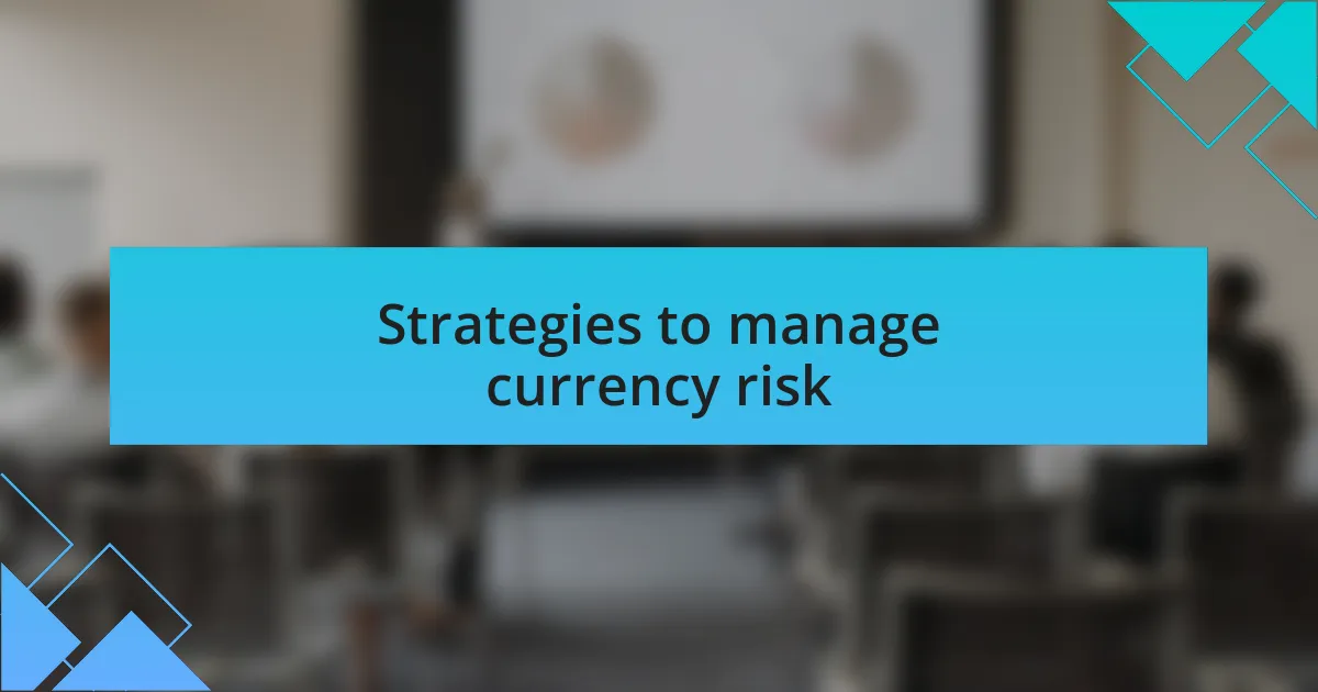 Strategies to manage currency risk