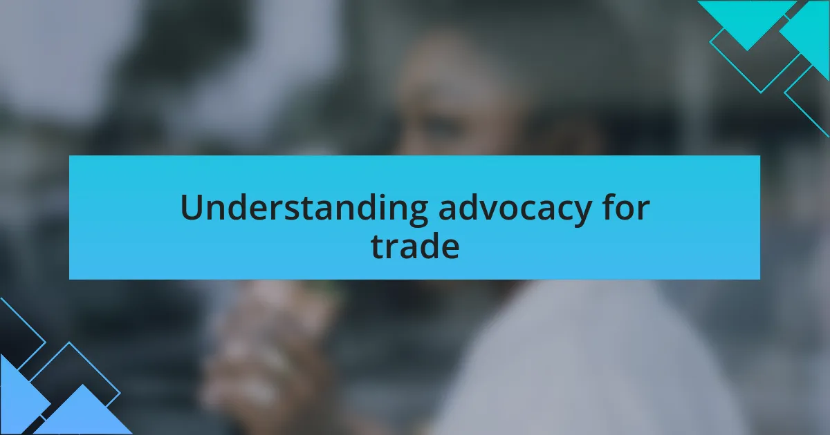 Understanding advocacy for trade