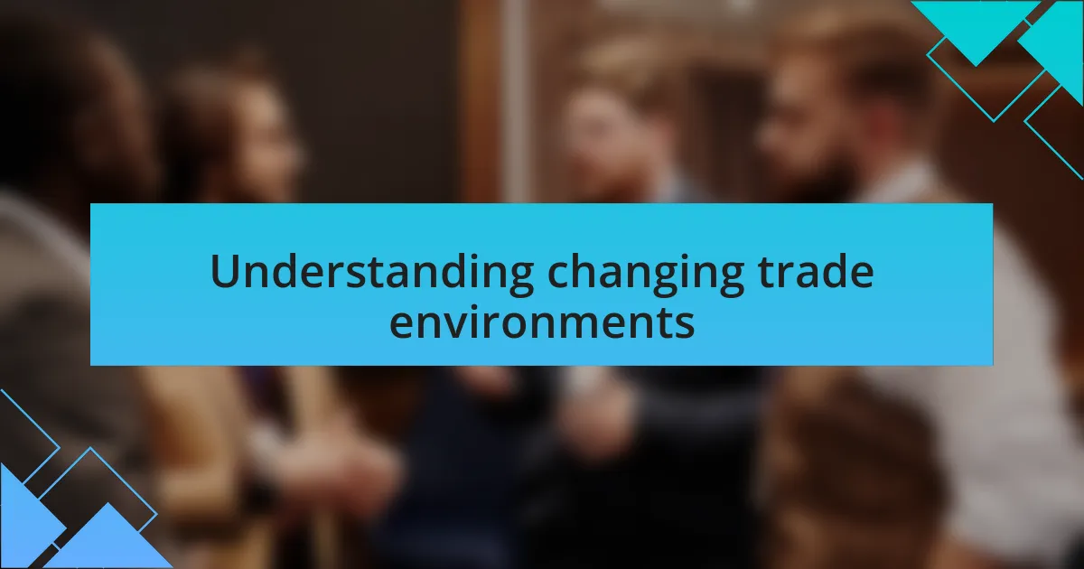 Understanding changing trade environments