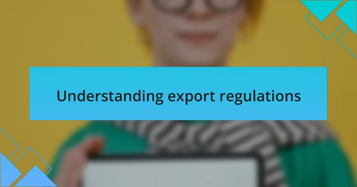 Understanding export regulations