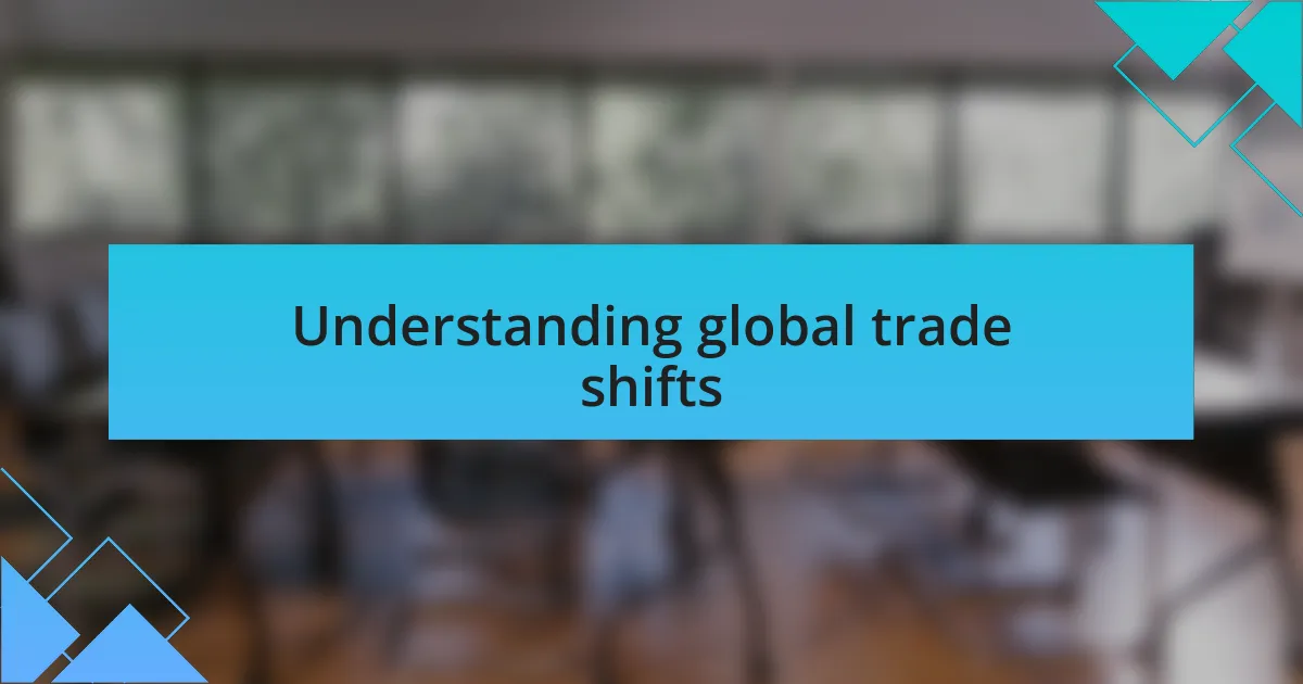 Understanding global trade shifts