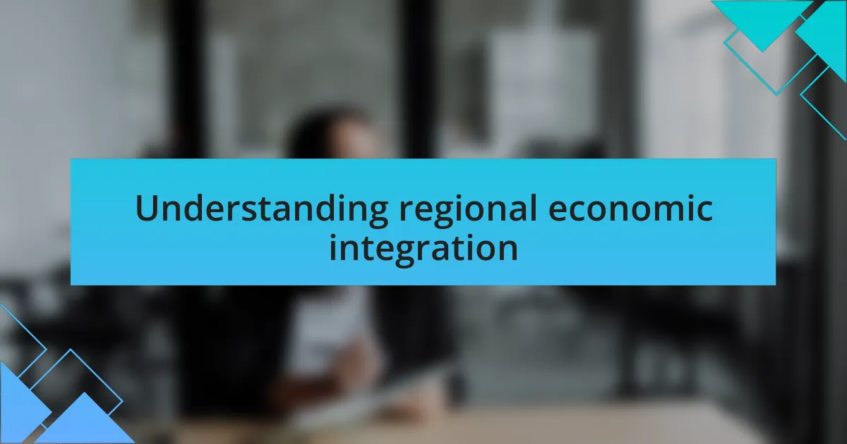 Understanding regional economic integration