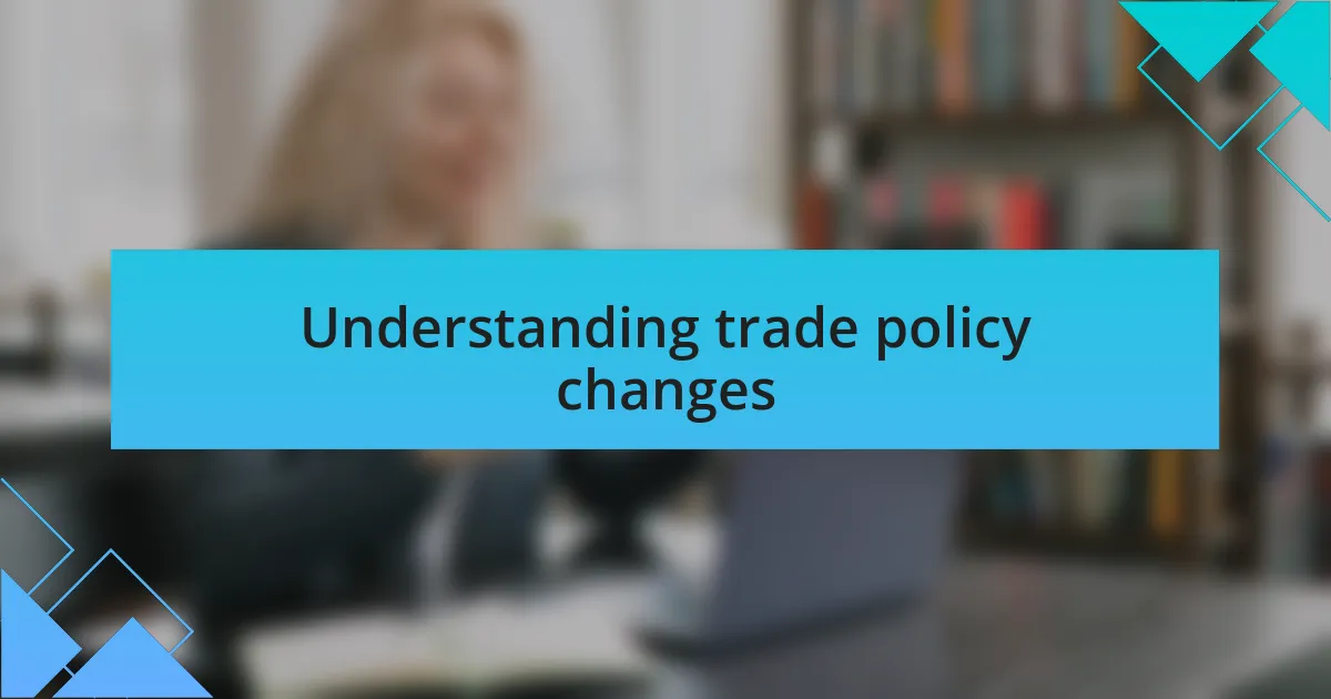 Understanding trade policy changes