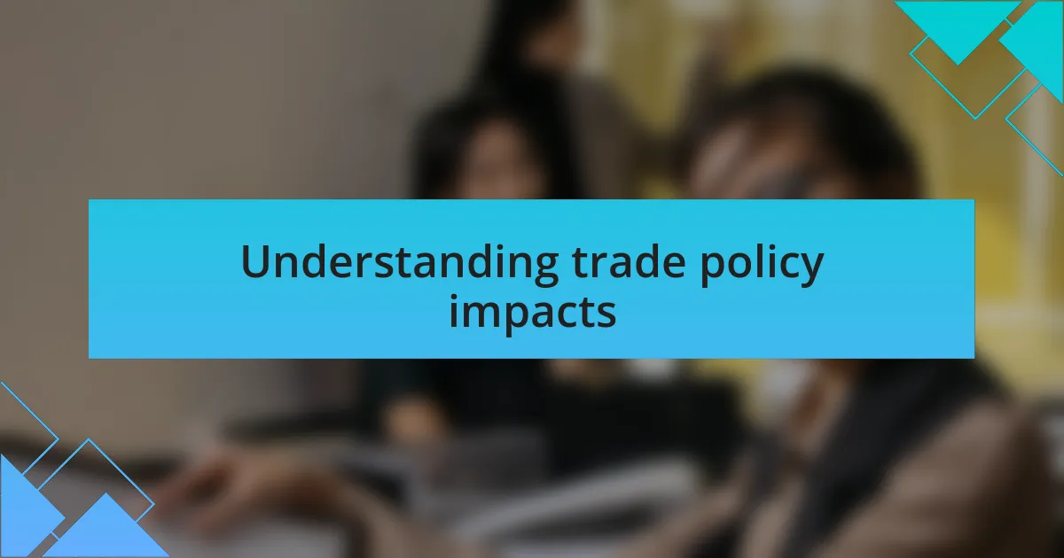 Understanding trade policy impacts
